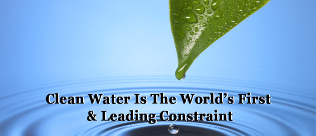 Clean Water Is The World’s First & Leading Constraint